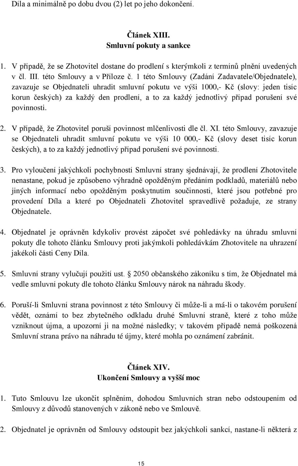 1 této Smlouvy (Zadání Zadavatele/Objednatele), zavazuje se Objednateli uhradit smluvní pokutu ve výši 1000,- Kč (slovy: jeden tisíc korun českých) za každý den prodlení, a to za každý jednotlivý