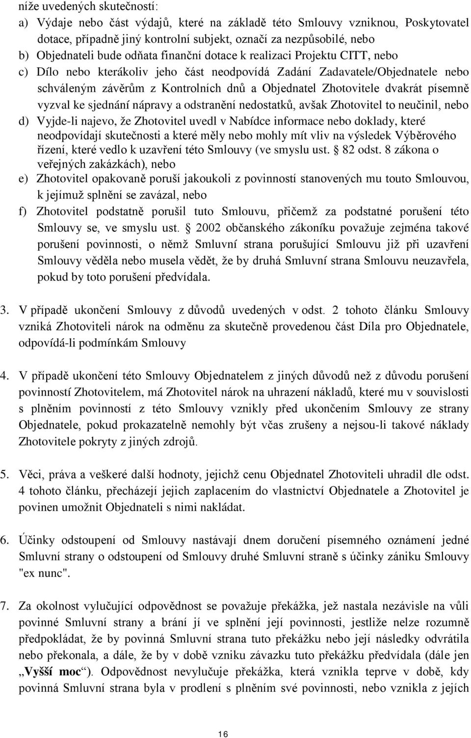 dvakrát písemně vyzval ke sjednání nápravy a odstranění nedostatků, avšak Zhotovitel to neučinil, nebo d) Vyjde-li najevo, že Zhotovitel uvedl v Nabídce informace nebo doklady, které neodpovídají