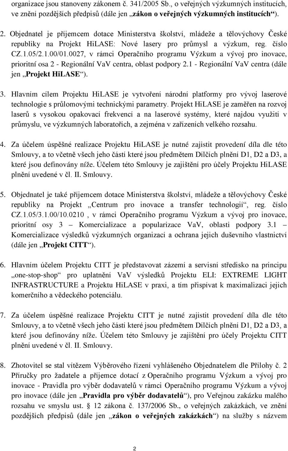 0027, v rámci Operačního programu Výzkum a vývoj pro inovace, prioritní osa 2 - Regionální VaV centra, oblast podpory 2.1 - Regionální VaV centra (dále jen Projekt HiLASE ). 3.