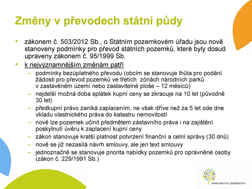 ploše 12 měsíců) nejdelší možná doba splátek kupní ceny se zkracuje na 10 let (původně 30 let) předkupní právo zaniká zaplacením, ne však dříve než za 5 let ode dne vkladu vlastnického práva do