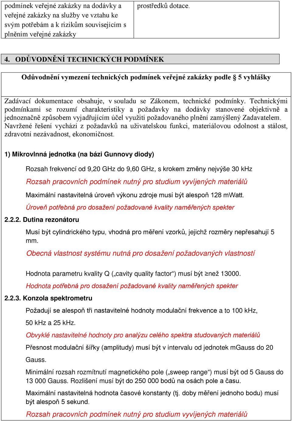 Technickými podmínkami se rozumí charakteristiky a požadavky na dodávky stanovené objektivně a jednoznačně způsobem vyjadřujícím účel využití požadovaného plnění zamýšlený Zadavatelem.