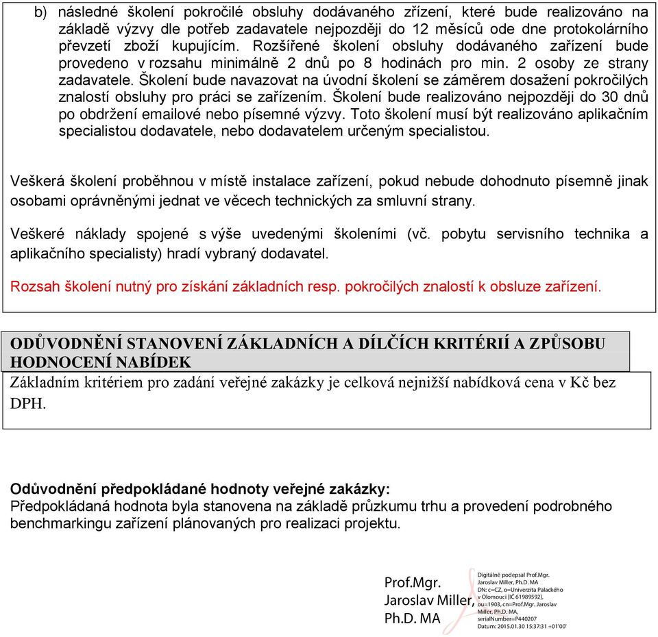 Školení bude navazovat na úvodní školení se záměrem dosažení pokročilých znalostí obsluhy pro práci se zařízením. Školení bude realizováno nejpozději do 30 dnů po obdržení emailové nebo písemné výzvy.