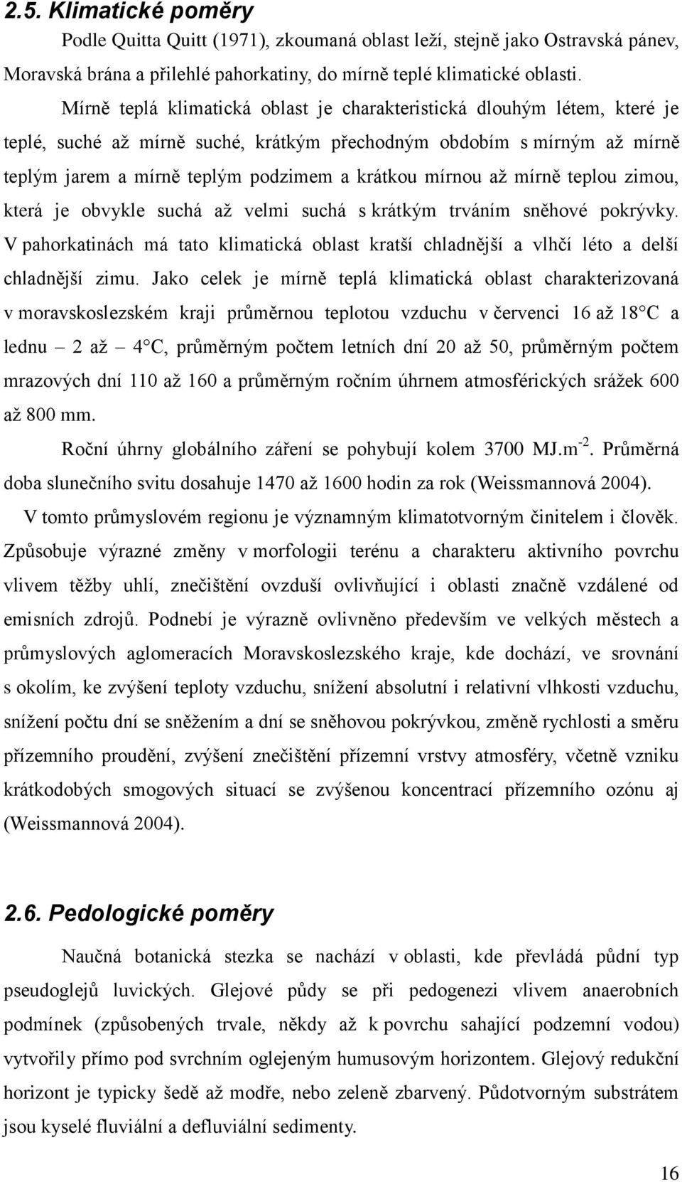 mírnou až mírně teplou zimou, která je obvykle suchá až velmi suchá s krátkým trváním sněhové pokrývky.