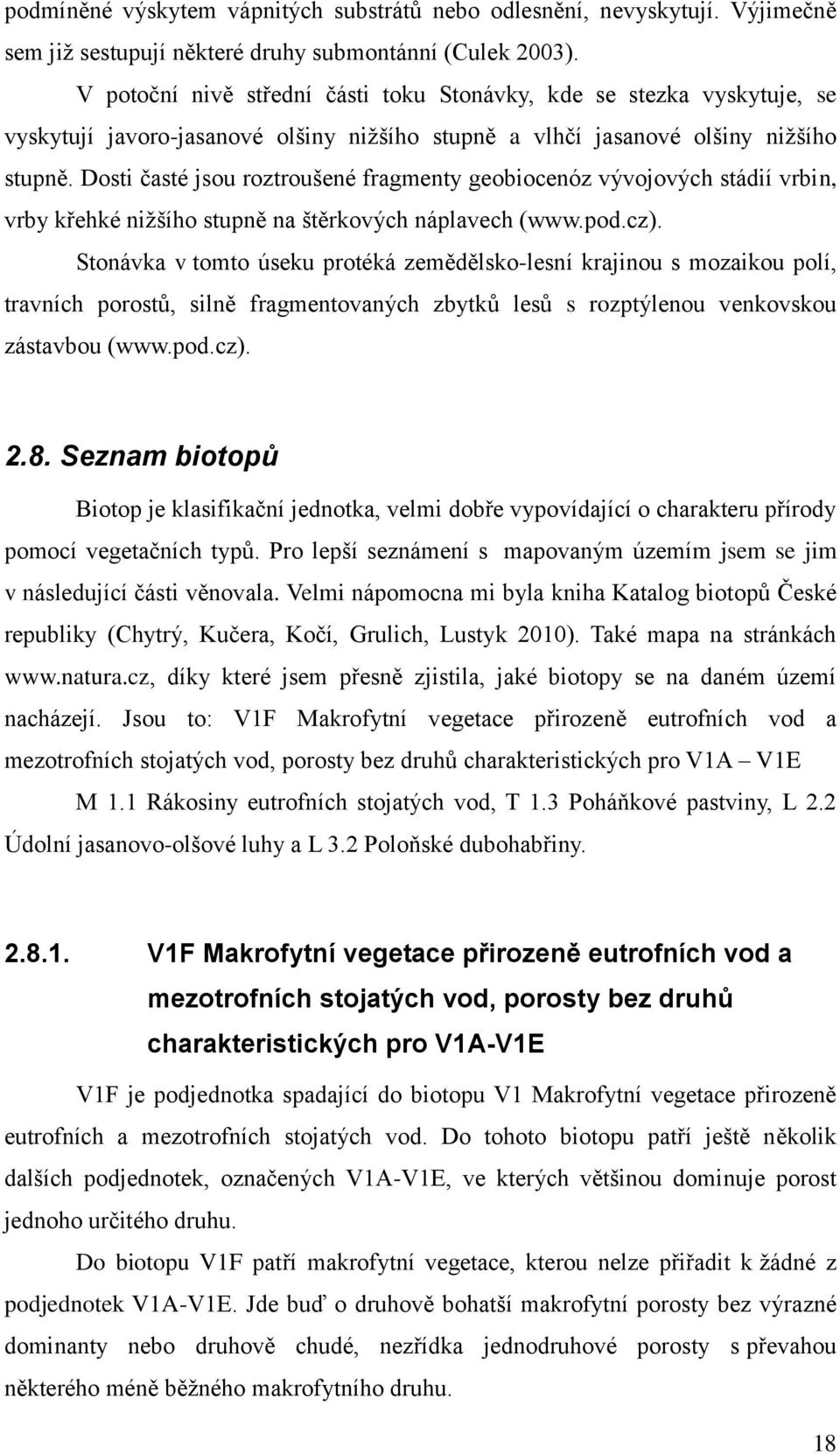 Dosti časté jsou roztroušené fragmenty geobiocenóz vývojových stádií vrbin, vrby křehké nižšího stupně na štěrkových náplavech (www.pod.cz).