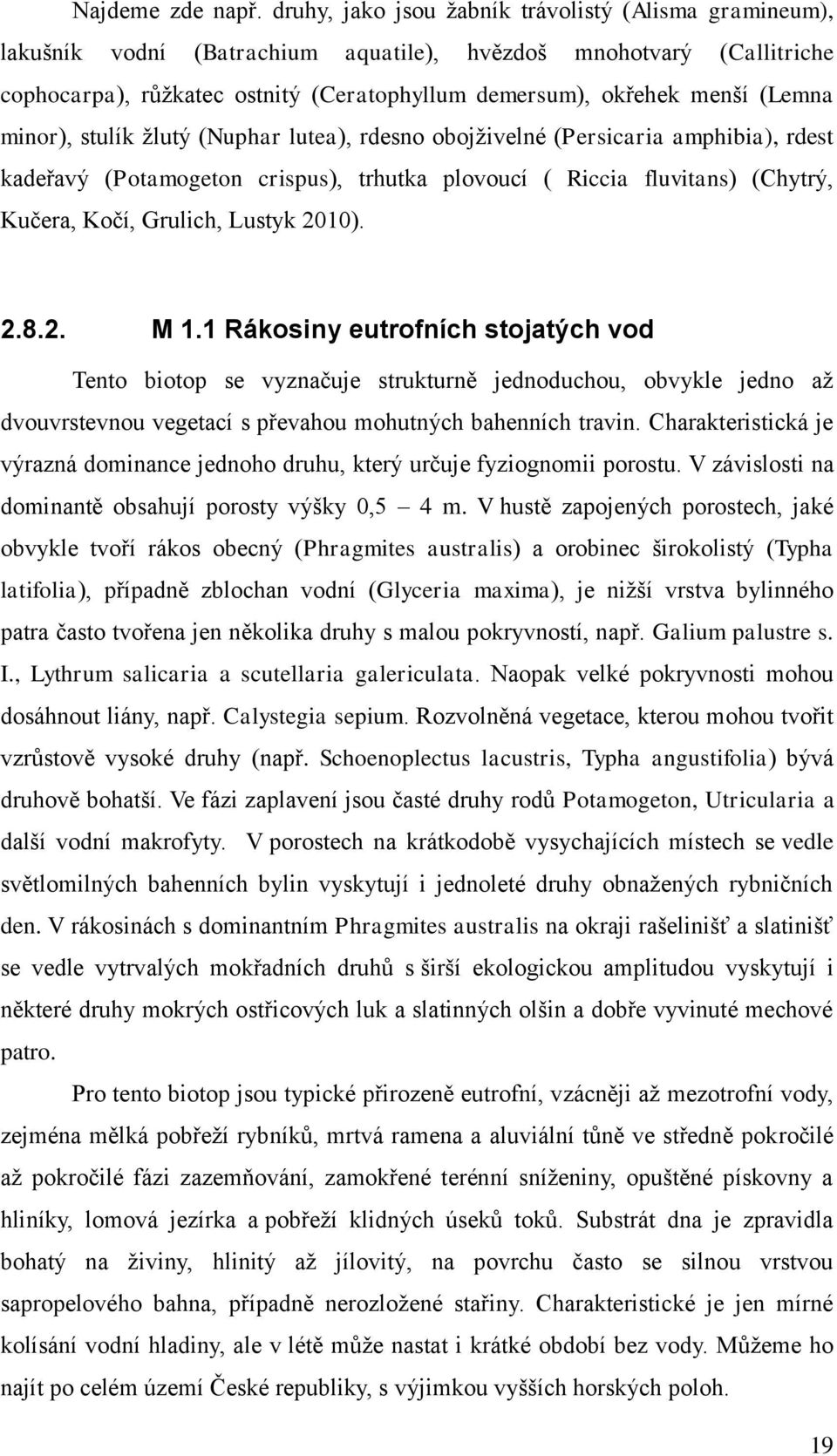 (Lemna minor), stulík žlutý (Nuphar lutea), rdesno obojživelné (Persicaria amphibia), rdest kadeřavý (Potamogeton crispus), trhutka plovoucí ( Riccia fluvitans) (Chytrý, Kučera, Kočí, Grulich, Lustyk