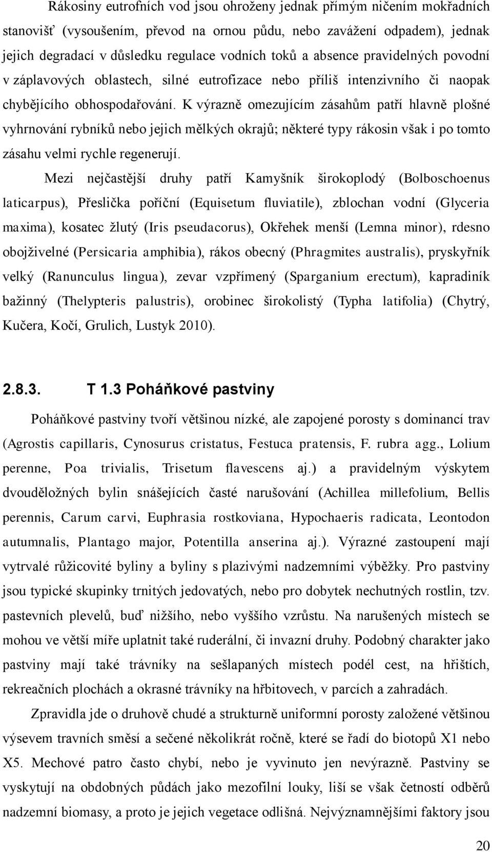 K výrazně omezujícím zásahům patří hlavně plošné vyhrnování rybníků nebo jejich mělkých okrajů; některé typy rákosin však i po tomto zásahu velmi rychle regenerují.