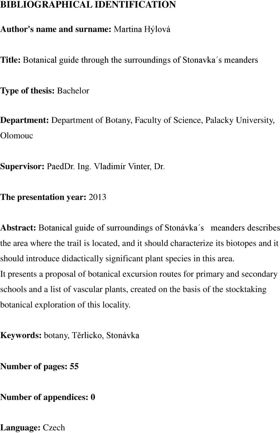 The presentation year: 2013 Abstract: Botanical guide of surroundings of Stonávka s meanders describes the area where the trail is located, and it should characterize its biotopes and it should