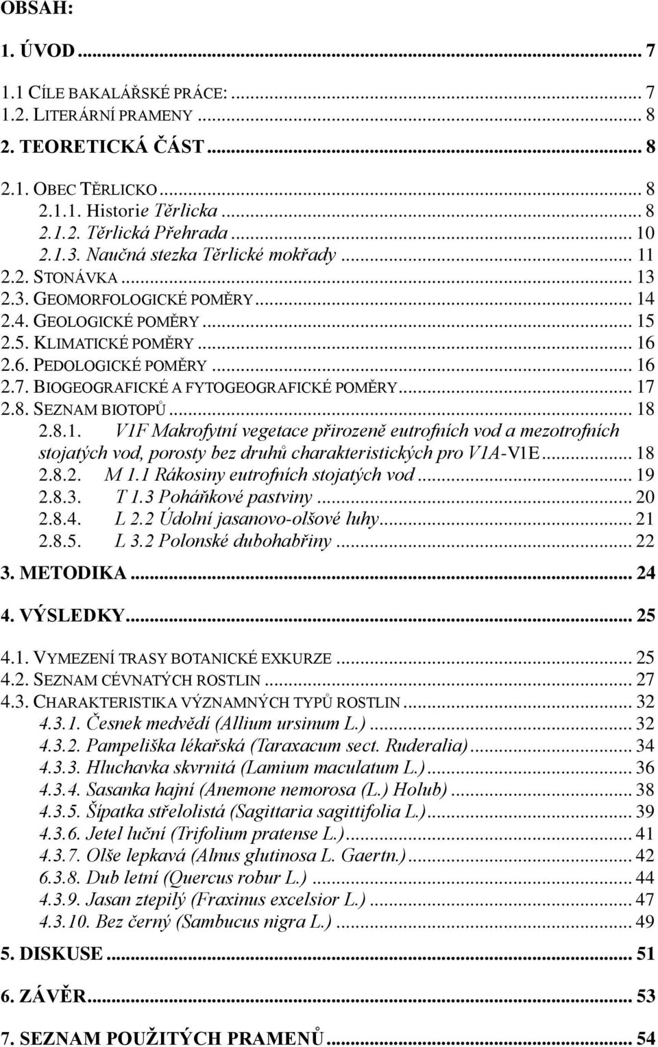 BIOGEOGRAFICKÉ A FYTOGEOGRAFICKÉ POMĚRY... 17 2.8. SEZNAM BIOTOPŮ... 18 2.8.1. V1F Makrofytní vegetace přirozeně eutrofních vod a mezotrofních stojatých vod, porosty bez druhů charakteristických pro V1A-V1E.