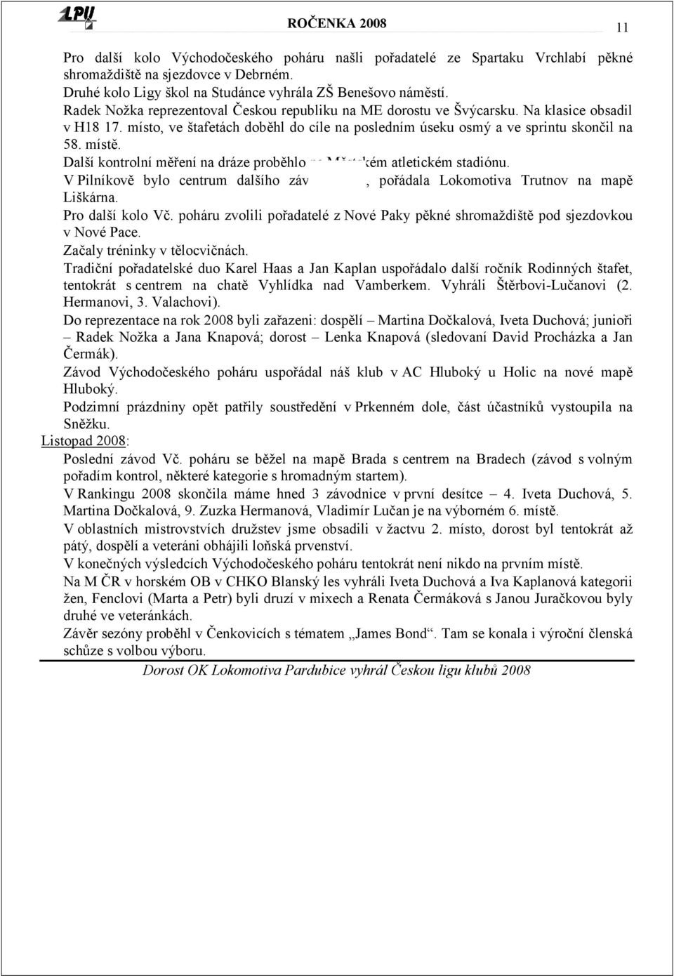 Další kontrolní měření na dráze proběhlo na Městském atletickém stadiónu. V Pilníkově bylo centrum dalšího závodu VčP, pořádala Lokomotiva Trutnov na mapě Liškárna. Pro další kolo Vč.