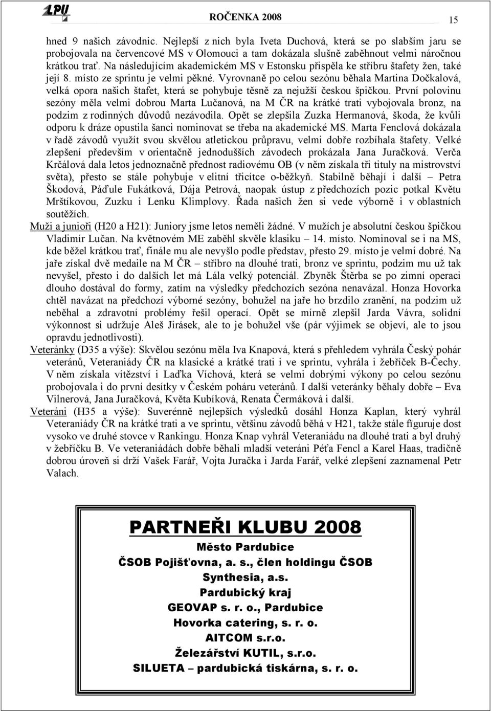 Vyrovnaně po celou sezónu běhala Martina Dočkalová, velká opora našich štafet, která se pohybuje těsně za nejužší českou špičkou.