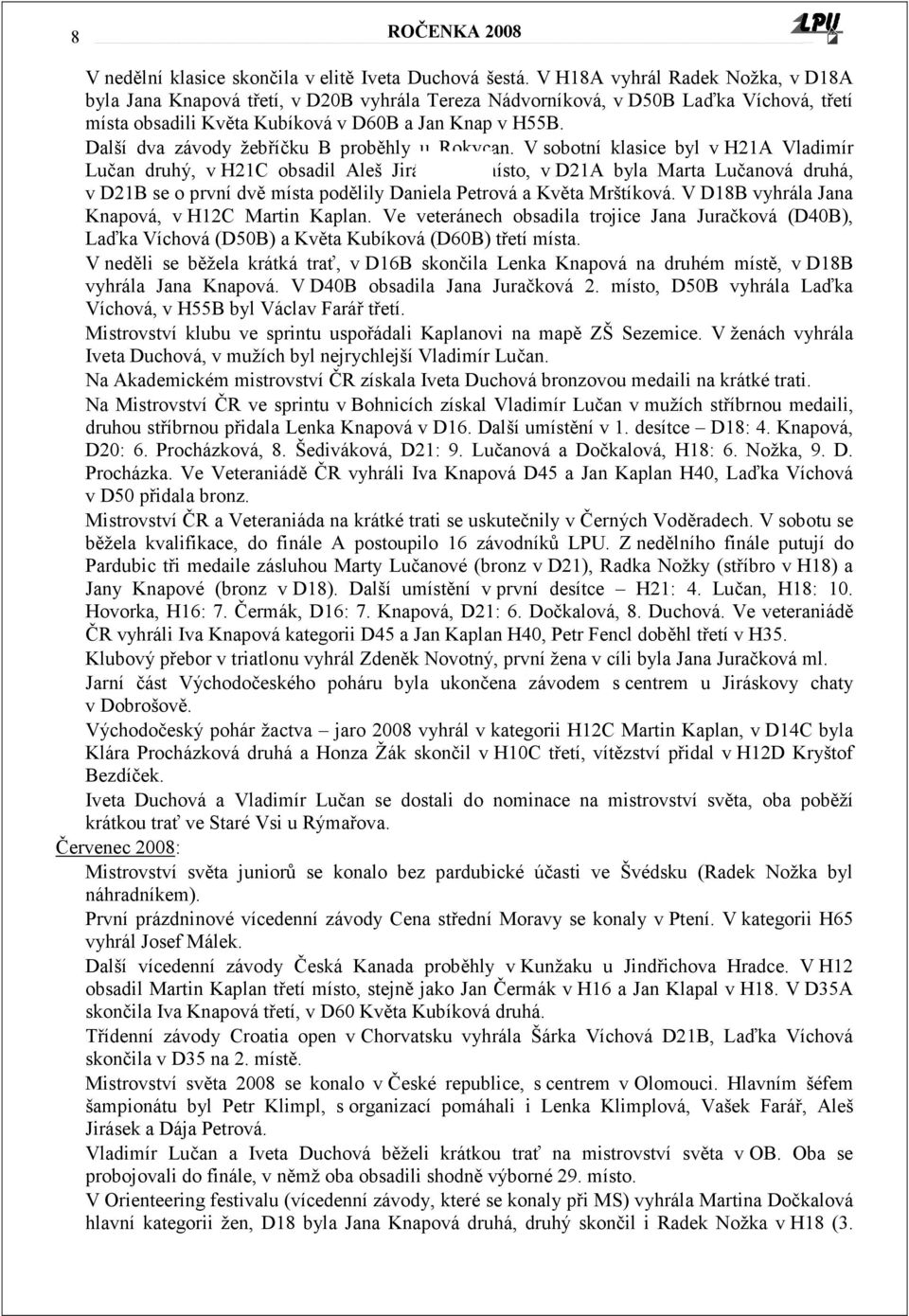 Další dva závody žebříčku B proběhly u Rokycan. V sobotní klasice byl v H21A Vladimír Lučan druhý, v H21C obsadil Aleš Jirásek 3.