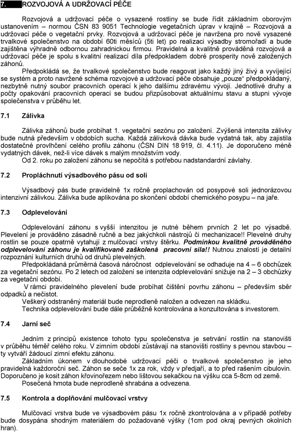 Rozvojová a udržovací péče je navržena pro nově vysazené trvalkové společenstvo na období 60ti měsíců (5ti let) po realizaci výsadby stromořadí a bude zajištěna výhradně odbornou zahradnickou firmou.