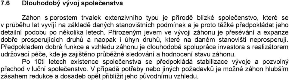 Předpokladem dobré funkce a vzhledu záhonu je dlouhodobá spolupráce investora s realizátorem udržovací péče, kde je zajištěno průběžné sledování a hodnocení stavu záhonu.