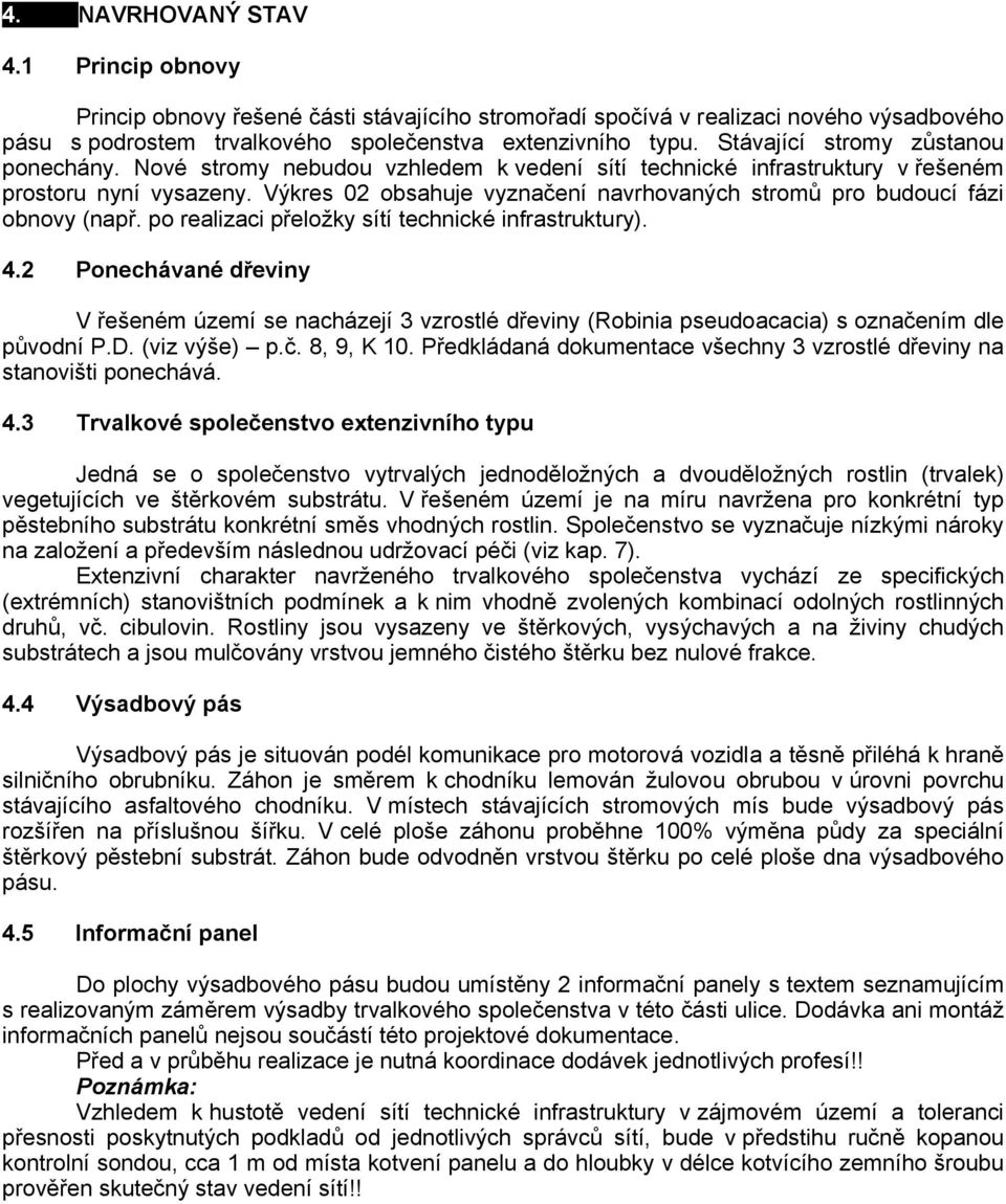 Výkres 02 obsahuje vyznačení navrhovaných stromů pro budoucí fázi obnovy (např. po realizaci přeložky sítí technické infrastruktury). 4.