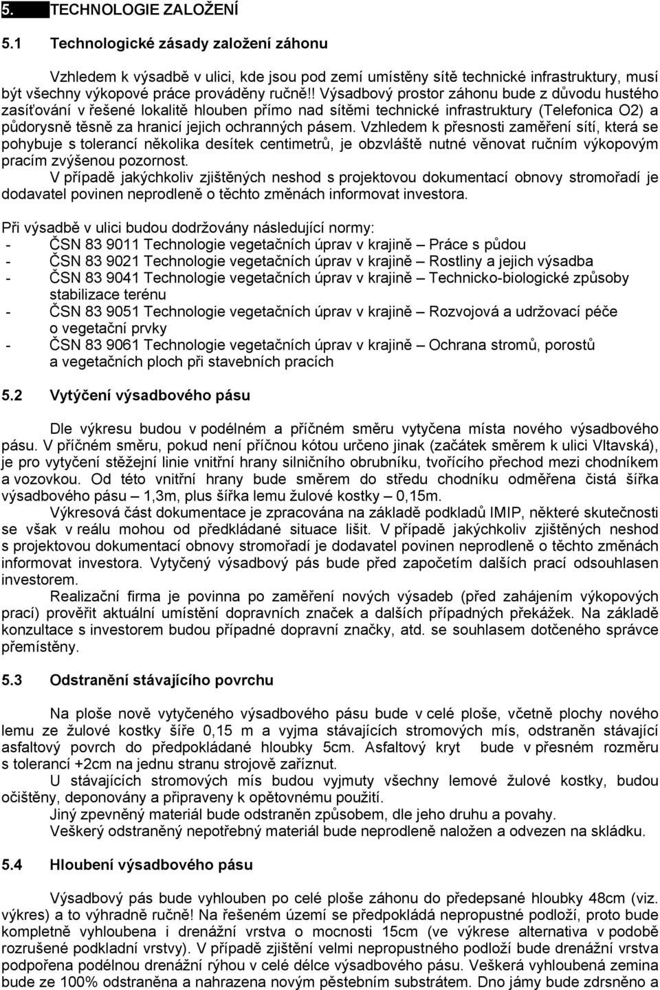 Vzhledem k přesnosti zaměření sítí, která se pohybuje s tolerancí několika desítek centimetrů, je obzvláště nutné věnovat ručním výkopovým pracím zvýšenou pozornost.