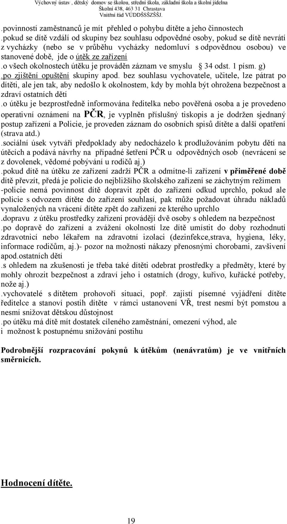 o všech okolnostech útěku je prováděn záznam ve smyslu 34 odst. 1 písm. g).po zjištění opuštění skupiny apod.