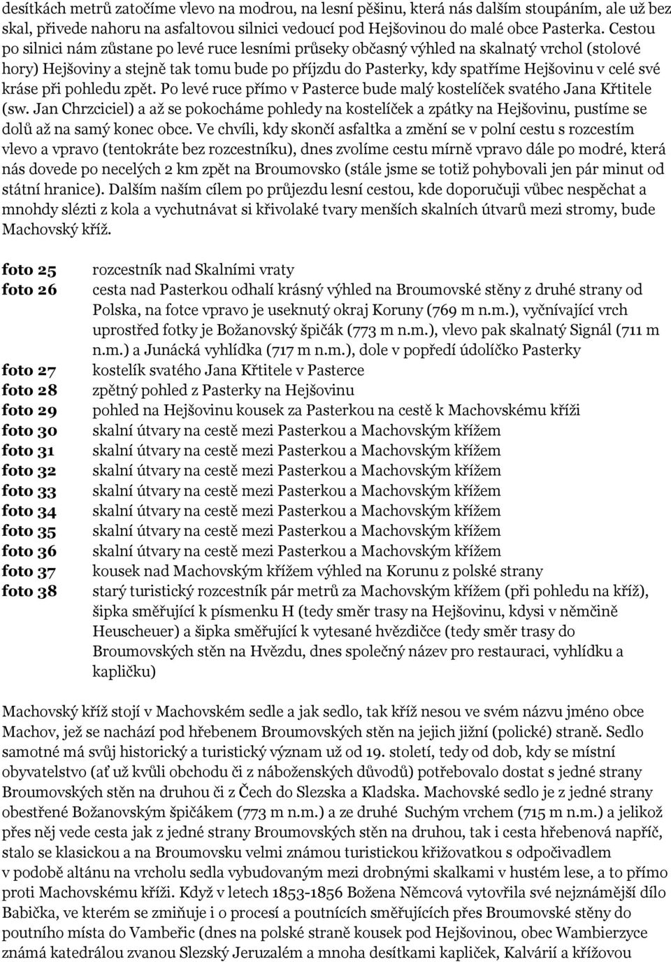 kráse při pohledu zpět. Po levé ruce přímo v Pasterce bude malý kostelíček svatého Jana Křtitele (sw.