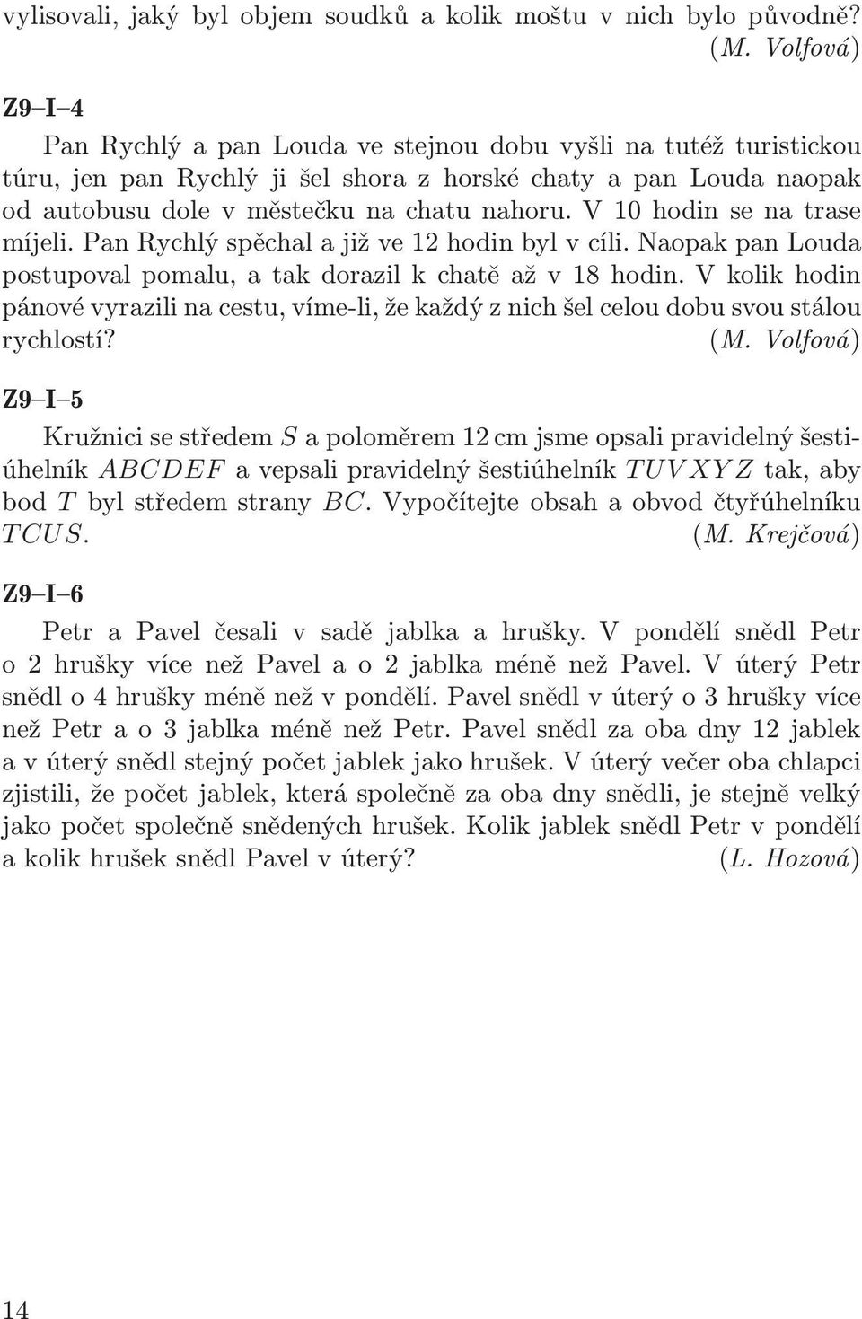 panrychlýspěchalajižve12hodinbylvcíli.naopakpanlouda postupovalpomalu,atakdorazilkchatěažv18hodin.vkolikhodin pánovévyrazilinacestu,víme-li,žekaždýznichšelceloudobusvoustálou rychlostí?