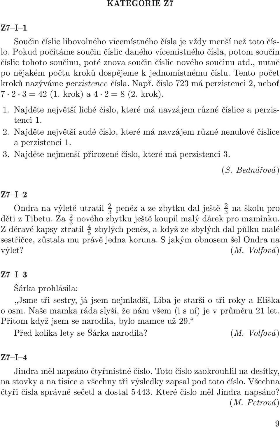 Tento počet kroků nazýváme perzistence čísla. Např. číslo 723 má perzistenci 2, neboť 7 2 3=42(1.krok)a4 2=8(2.krok). 1. Najděte největší liché číslo, které má navzájem různé číslice a perzistenci 1.