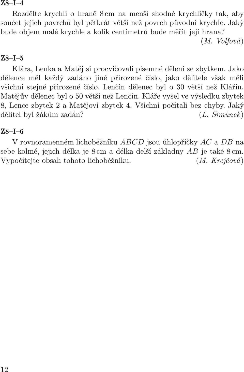 Jako dělence měl každý zadáno jiné přirozené číslo, jako dělitele však měli všichni stejné přirozené číslo. Lenčin dělenec byl o 30 větší než Klářin. Matějův dělenec byl o 50 větší než Lenčin.