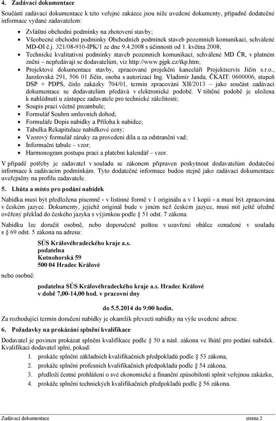 května 2008; Technické kvalitativní podmínky staveb pozemních komunikací, schválené MD ČR, v platném znění nepředávají se dodavatelům, viz http://www.pjpk.cz/tkp.