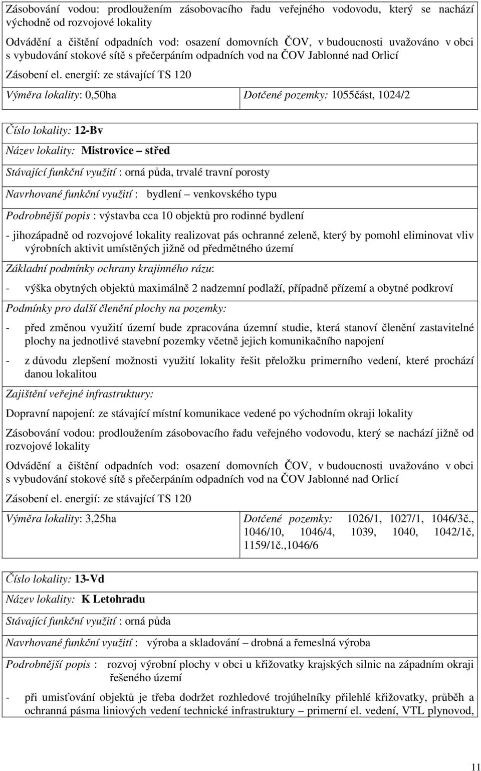 energií: ze stávající TS 120 Výměra lokality: 0,50ha Dotčené pozemky: 1055část, 1024/2 Číslo lokality: 12-Bv Název lokality: Mistrovice střed Stávající funkční využití : orná půda, trvalé travní