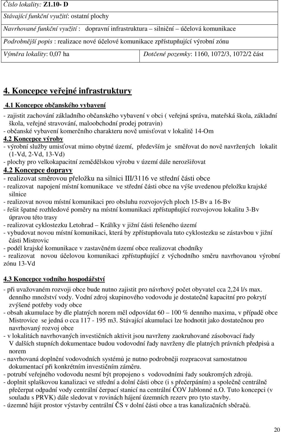 výrobní zónu Výměra lokality: 0,07 ha Dotčené pozemky: 1160, 1072/3, 1072/2 část 4. Koncepce veřejné infrastruktury 4.