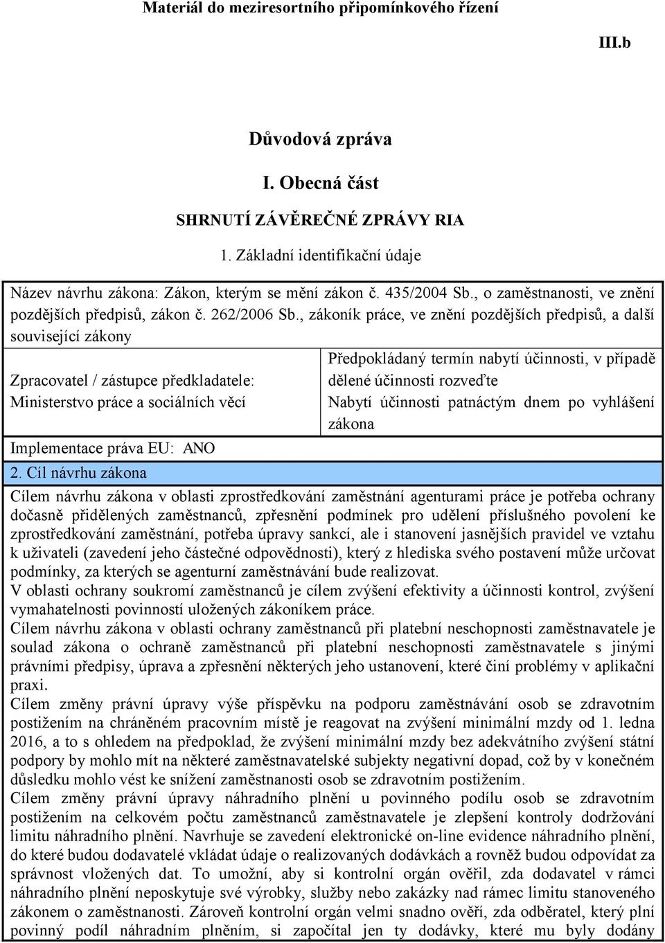 , zákoník práce, ve znění pozdějších předpisů, a další související zákony Zpracovatel / zástupce předkladatele: Ministerstvo práce a sociálních věcí Implementace práva EU: ANO Předpokládaný termín