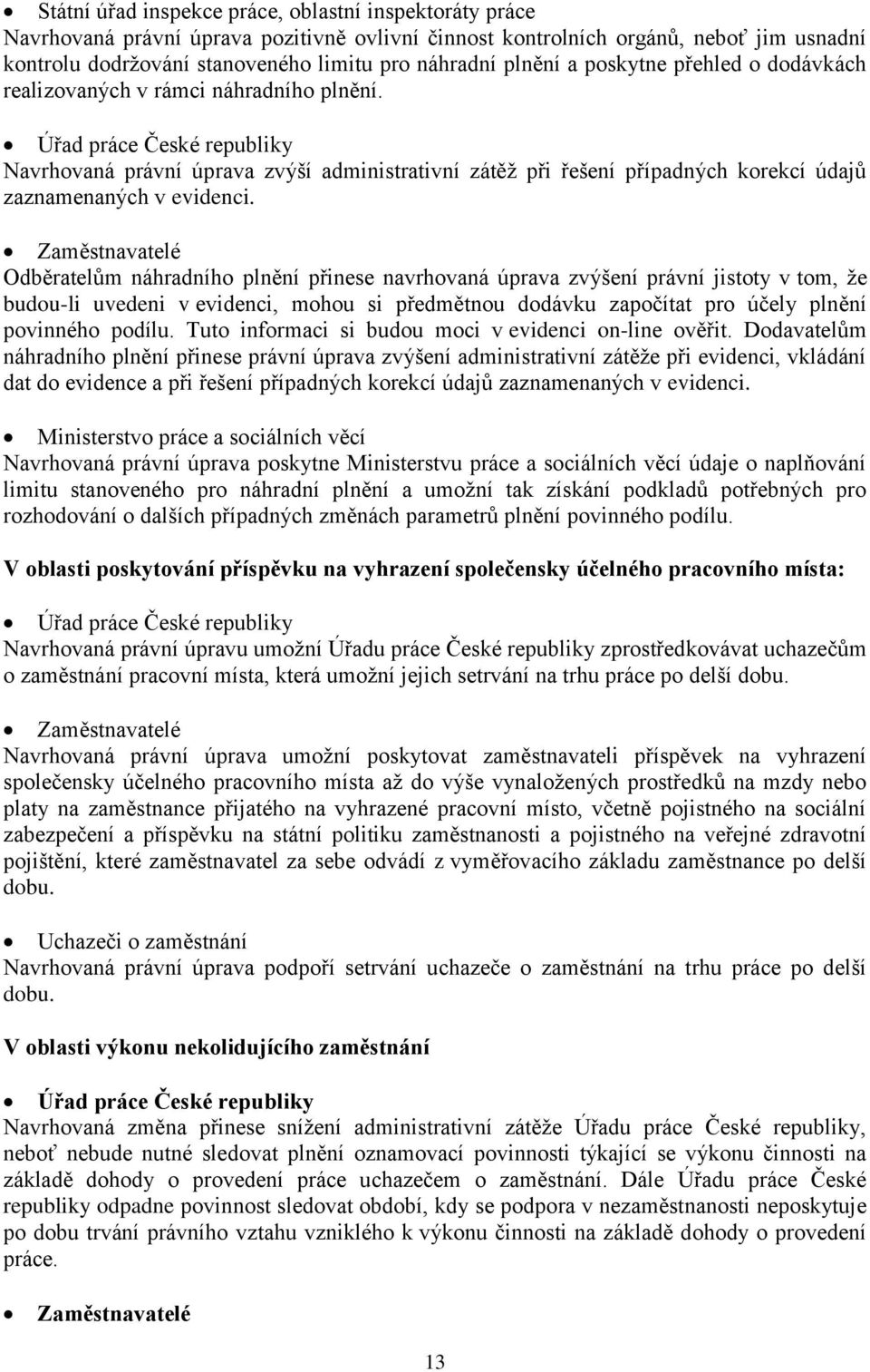 Úřad práce České republiky Navrhovaná právní úprava zvýší administrativní zátěž při řešení případných korekcí údajů zaznamenaných v evidenci.