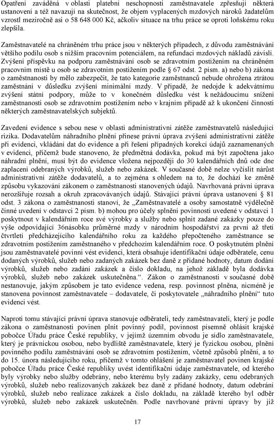 Zaměstnavatelé na chráněném trhu práce jsou v některých případech, z důvodu zaměstnávání většího podílu osob s nižším pracovním potenciálem, na refundaci mzdových nákladů závislí.