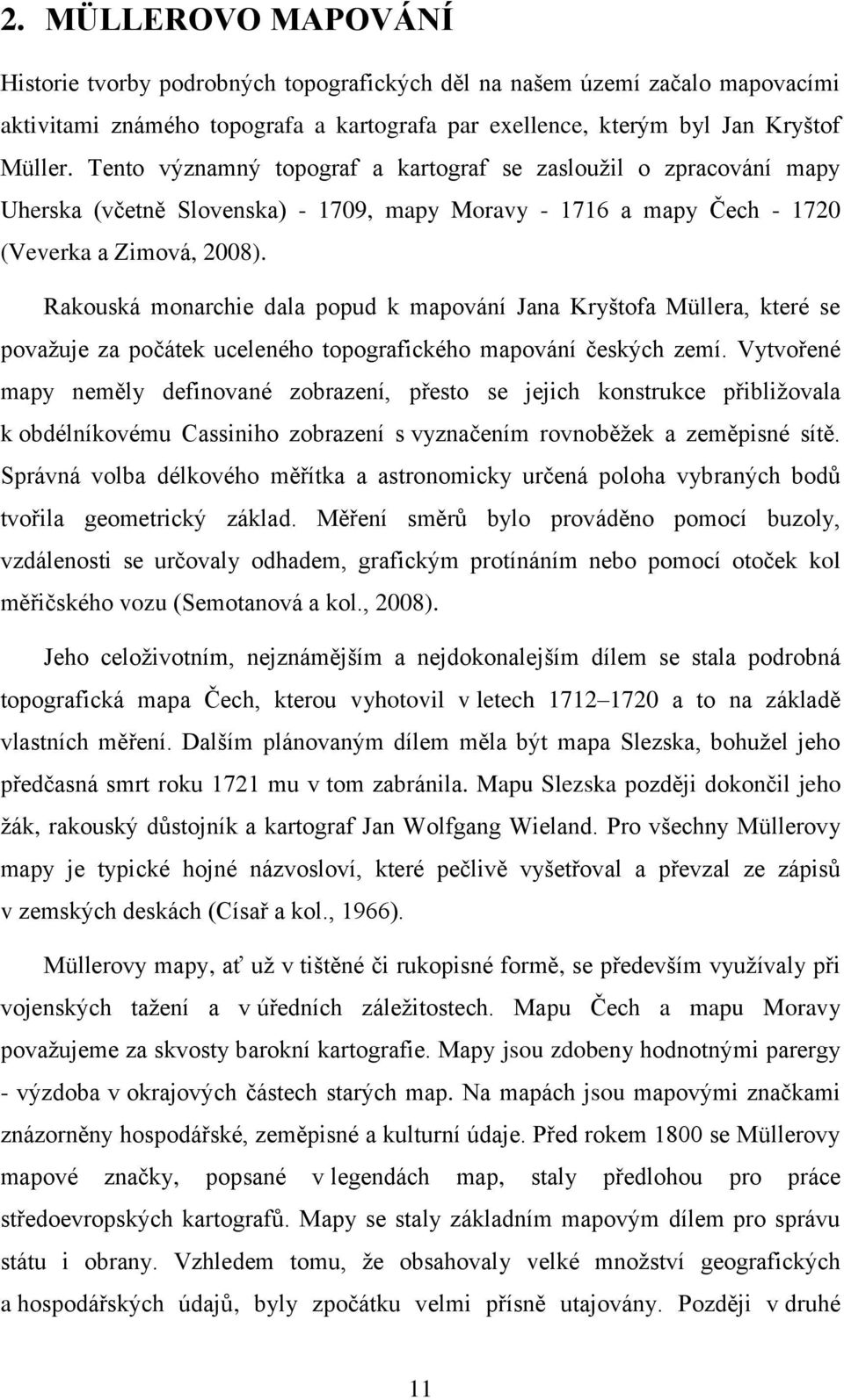 Rakouská monarchie dala popud k mapování Jana Kryštofa Müllera, které se považuje za počátek uceleného topografického mapování českých zemí.