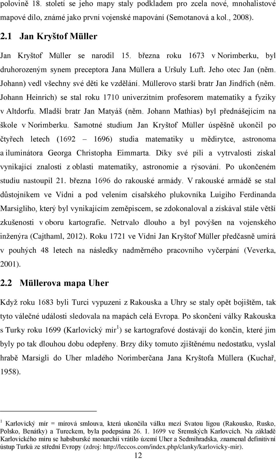 Johann) vedl všechny své děti ke vzdělání. Müllerovo starší bratr Jan Jindřich (něm. Johann Heinrich) se stal roku 1710 univerzitním profesorem matematiky a fyziky v Altdorfu.