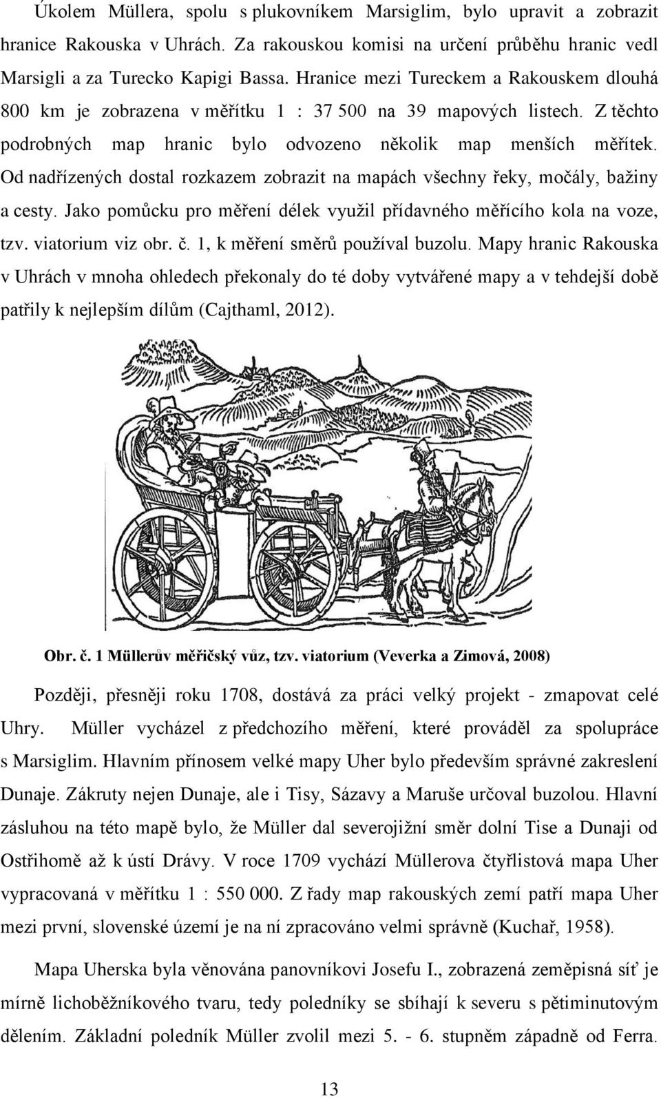 Od nadřízených dostal rozkazem zobrazit na mapách všechny řeky, močály, bažiny a cesty. Jako pomůcku pro měření délek využil přídavného měřícího kola na voze, tzv. viatorium viz obr. č.