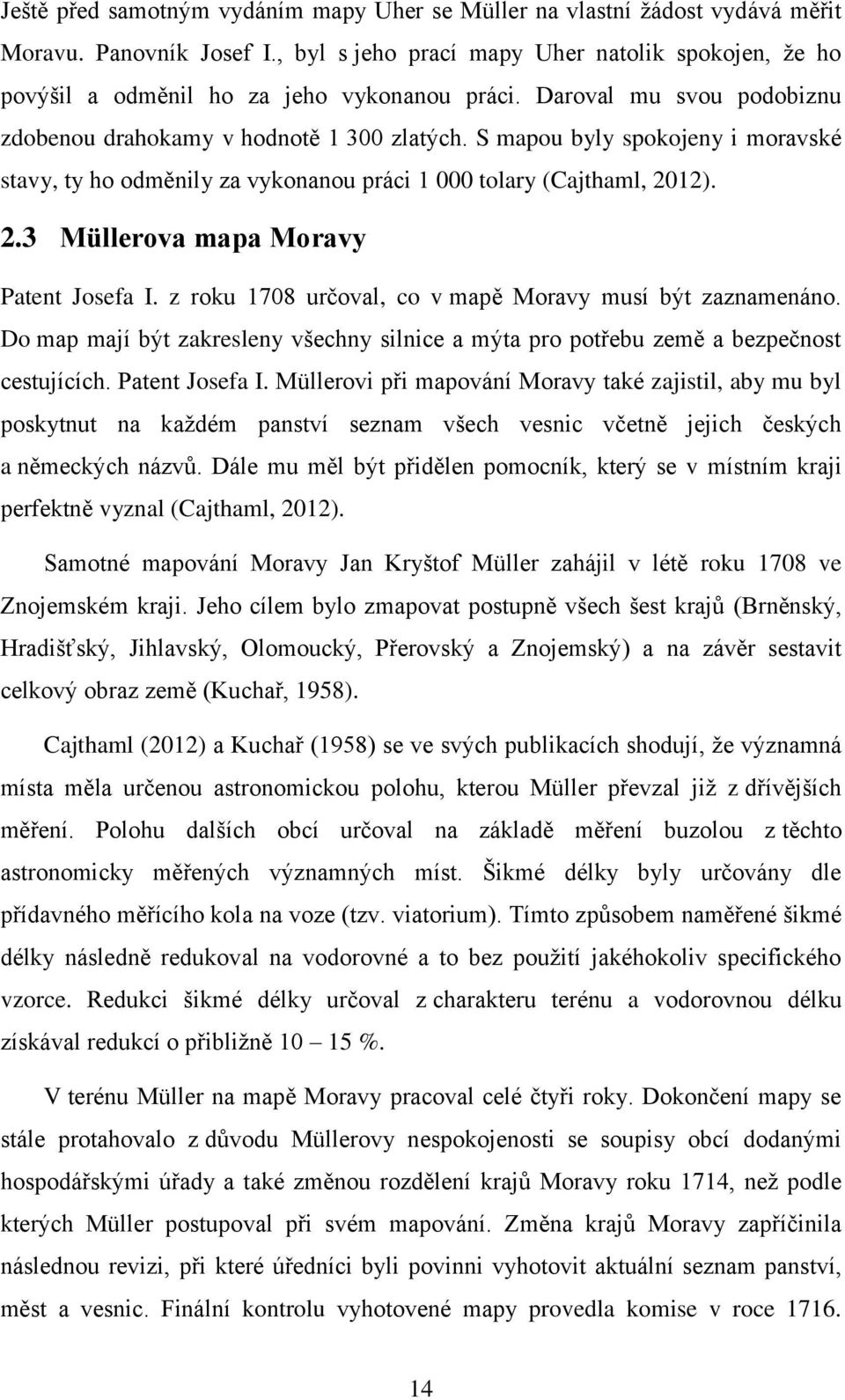 S mapou byly spokojeny i moravské stavy, ty ho odměnily za vykonanou práci 1 000 tolary (Cajthaml, 2012). 2.3 Müllerova mapa Moravy Patent Josefa I.