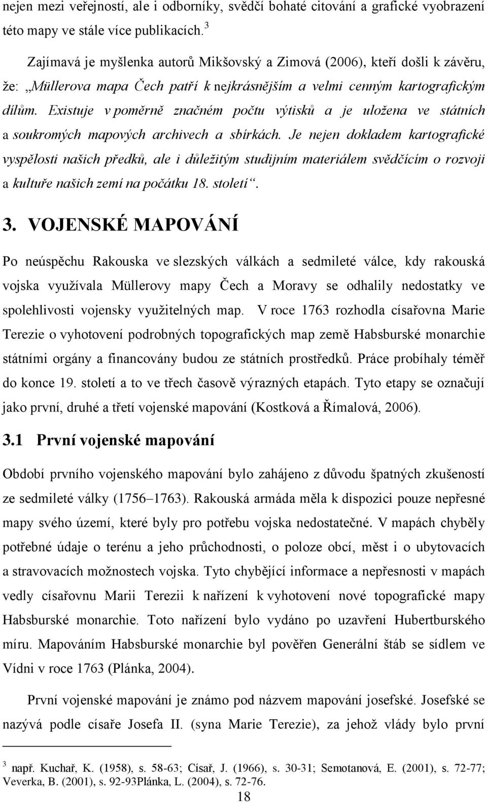 Existuje v poměrně značném počtu výtisků a je uložena ve státních a soukromých mapových archivech a sbírkách.