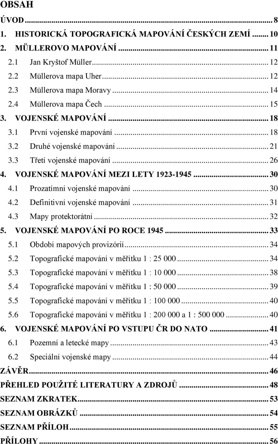 .. 30 4.1 Prozatímní vojenské mapování... 30 4.2 Definitivní vojenské mapování... 31 4.3 Mapy protektorátní... 32 5. VOJENSKÉ MAPOVÁNÍ PO ROCE 1945... 33 5.1 Období mapových provizórií... 34 5.