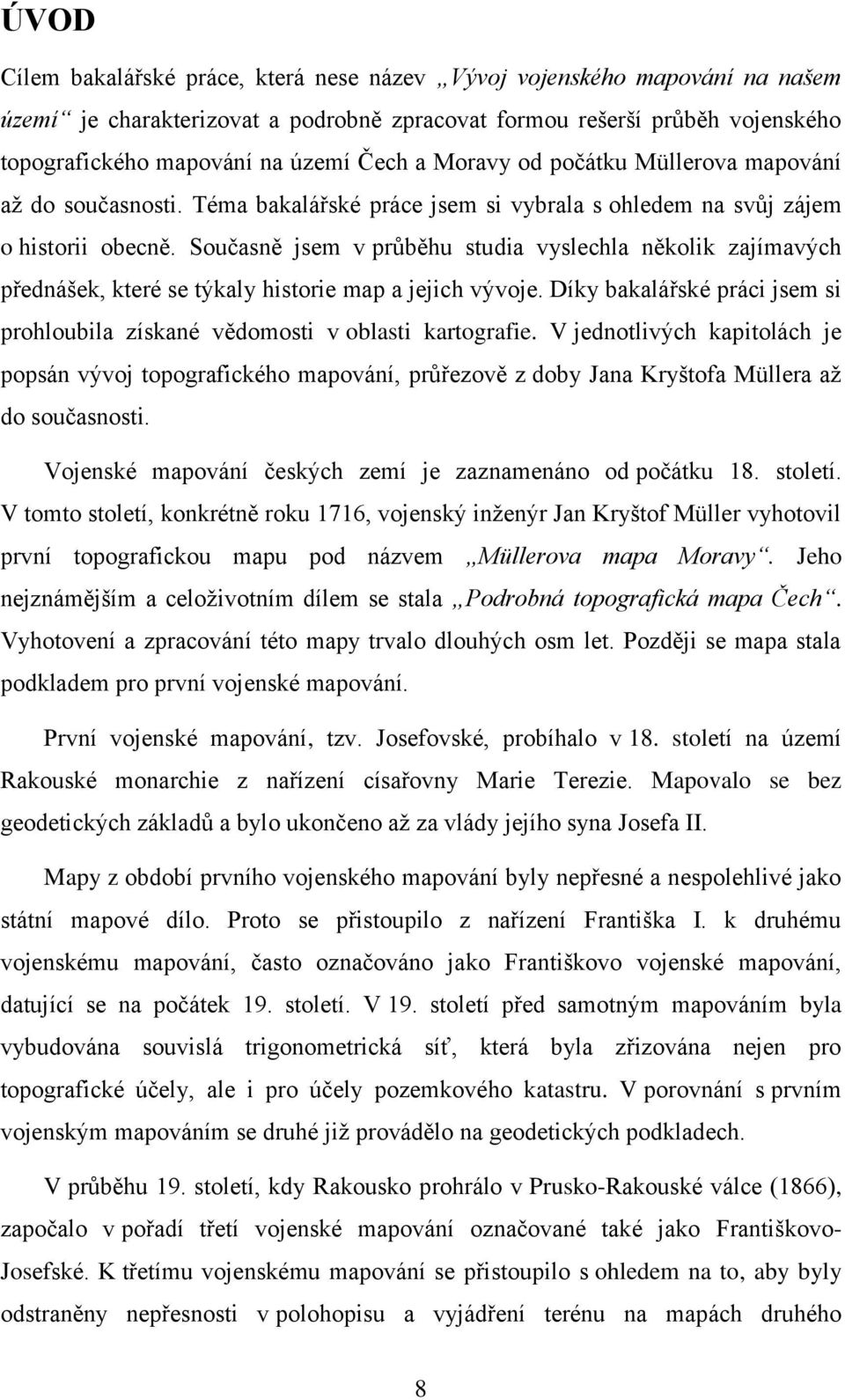 Současně jsem v průběhu studia vyslechla několik zajímavých přednášek, které se týkaly historie map a jejich vývoje. Díky bakalářské práci jsem si prohloubila získané vědomosti v oblasti kartografie.