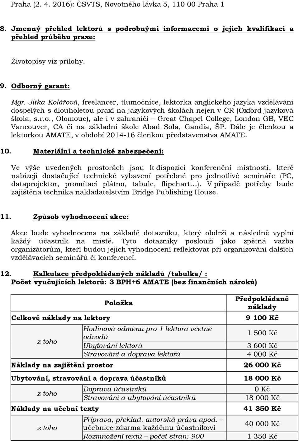 Dále je členkou a lektorkou AMATE, v období 2014-16 členkou představenstva AMATE. 10.