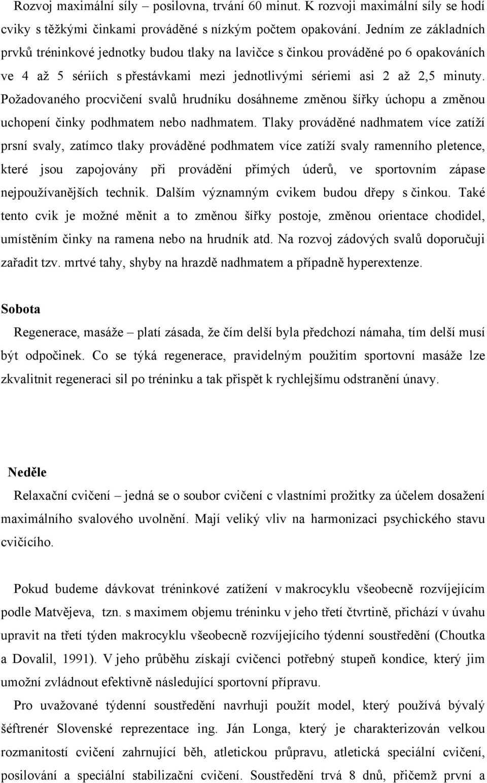 Požadovaného procvičení svalů hrudníku dosáhneme změnou šířky úchopu a změnou uchopení činky podhmatem nebo nadhmatem.