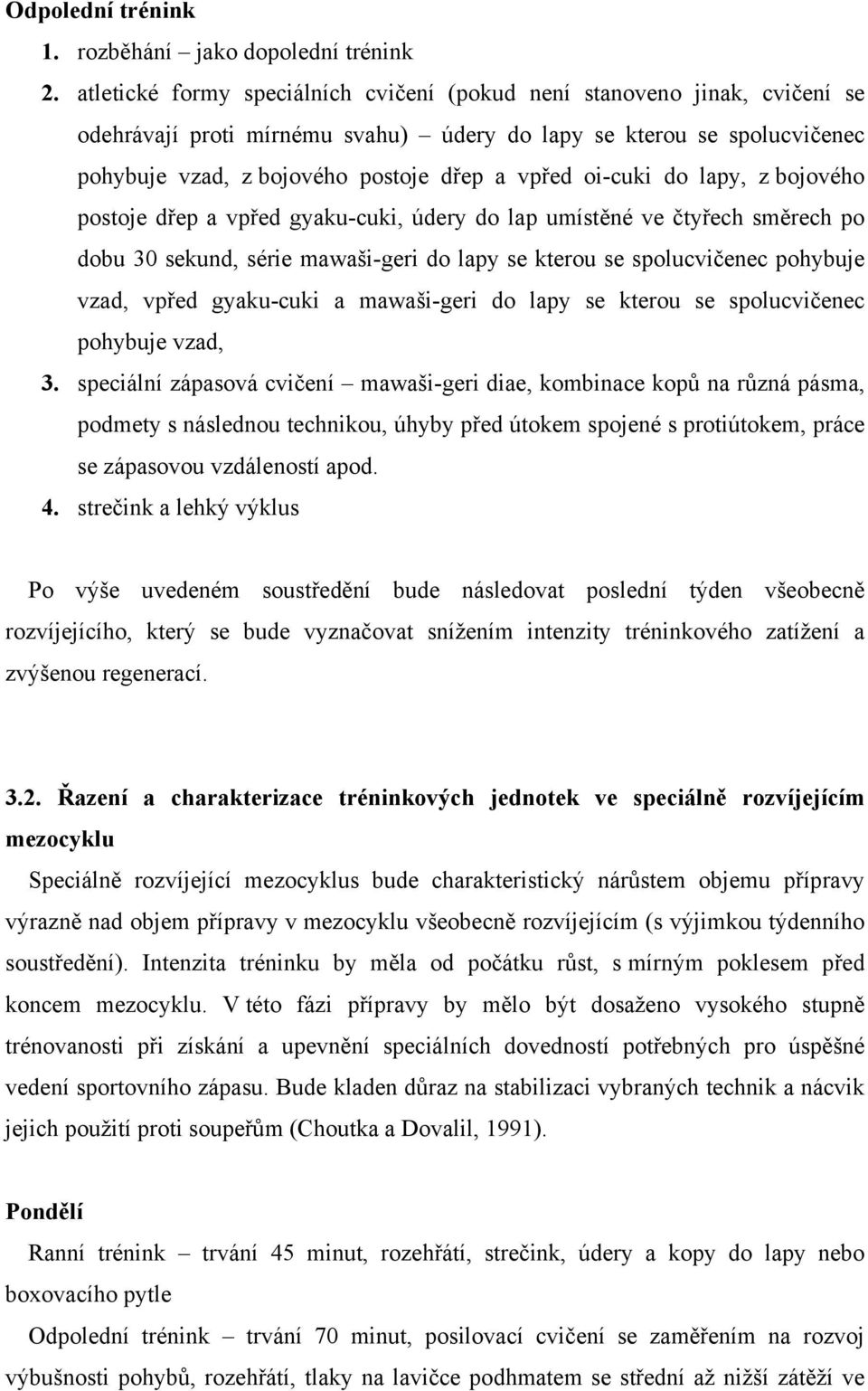 oi-cuki do lapy, z bojového postoje dřep a vpřed gyaku-cuki, údery do lap umístěné ve čtyřech směrech po dobu 30 sekund, série mawaši-geri do lapy se kterou se spolucvičenec pohybuje vzad, vpřed