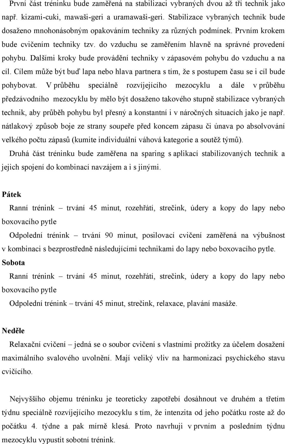 Dalšími kroky bude provádění techniky v zápasovém pohybu do vzduchu a na cíl. Cílem může být buď lapa nebo hlava partnera s tím, že s postupem času se i cíl bude pohybovat.