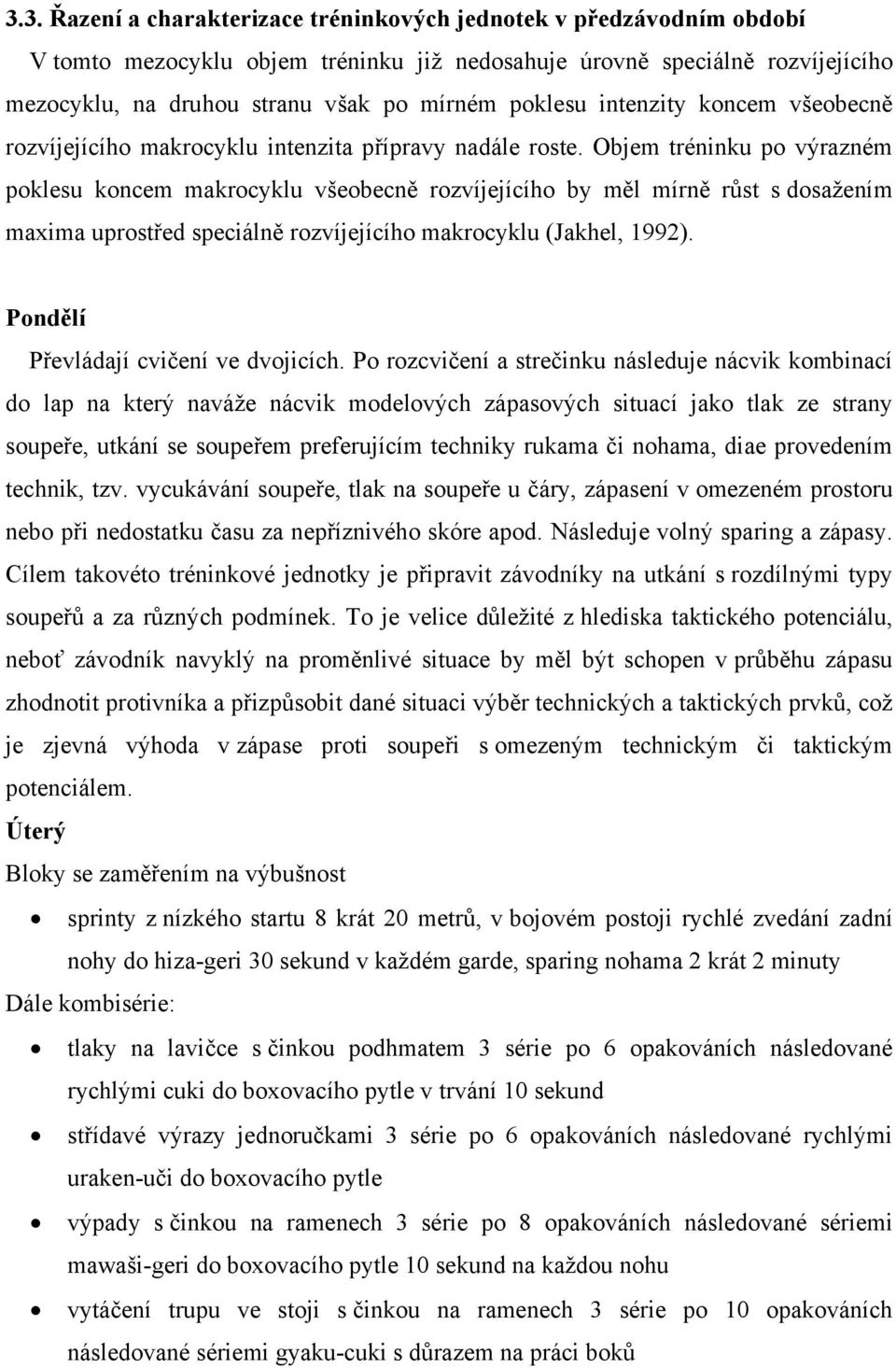 Objem tréninku po výrazném poklesu koncem makrocyklu všeobecně rozvíjejícího by měl mírně růst s dosažením maxima uprostřed speciálně rozvíjejícího makrocyklu (Jakhel, 1992).