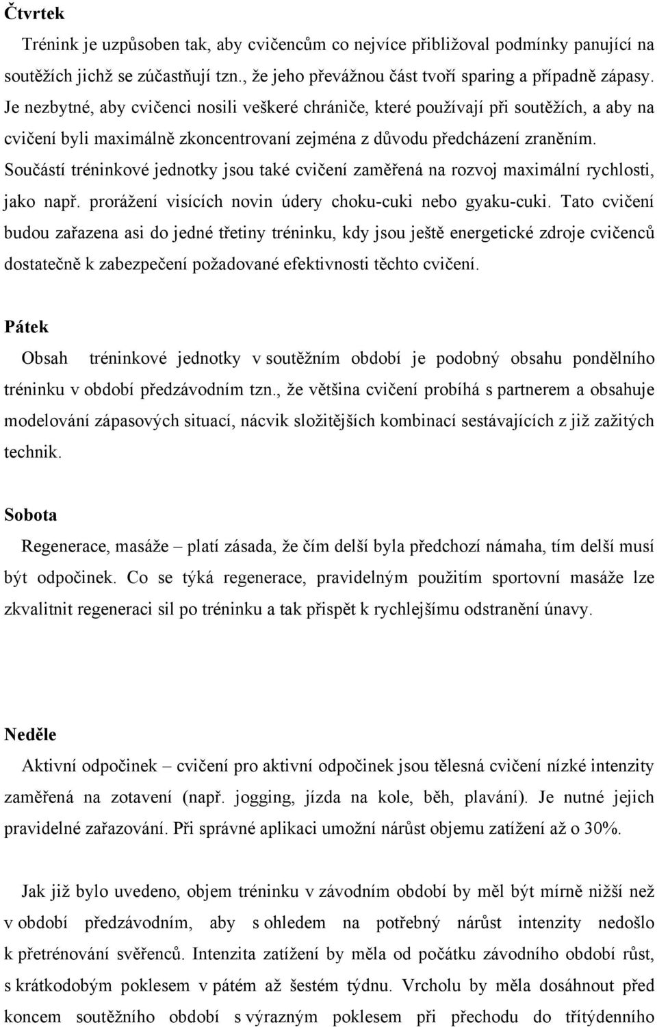 Součástí tréninkové jednotky jsou také cvičení zaměřená na rozvoj maximální rychlosti, jako např. prorážení visících novin údery choku-cuki nebo gyaku-cuki.