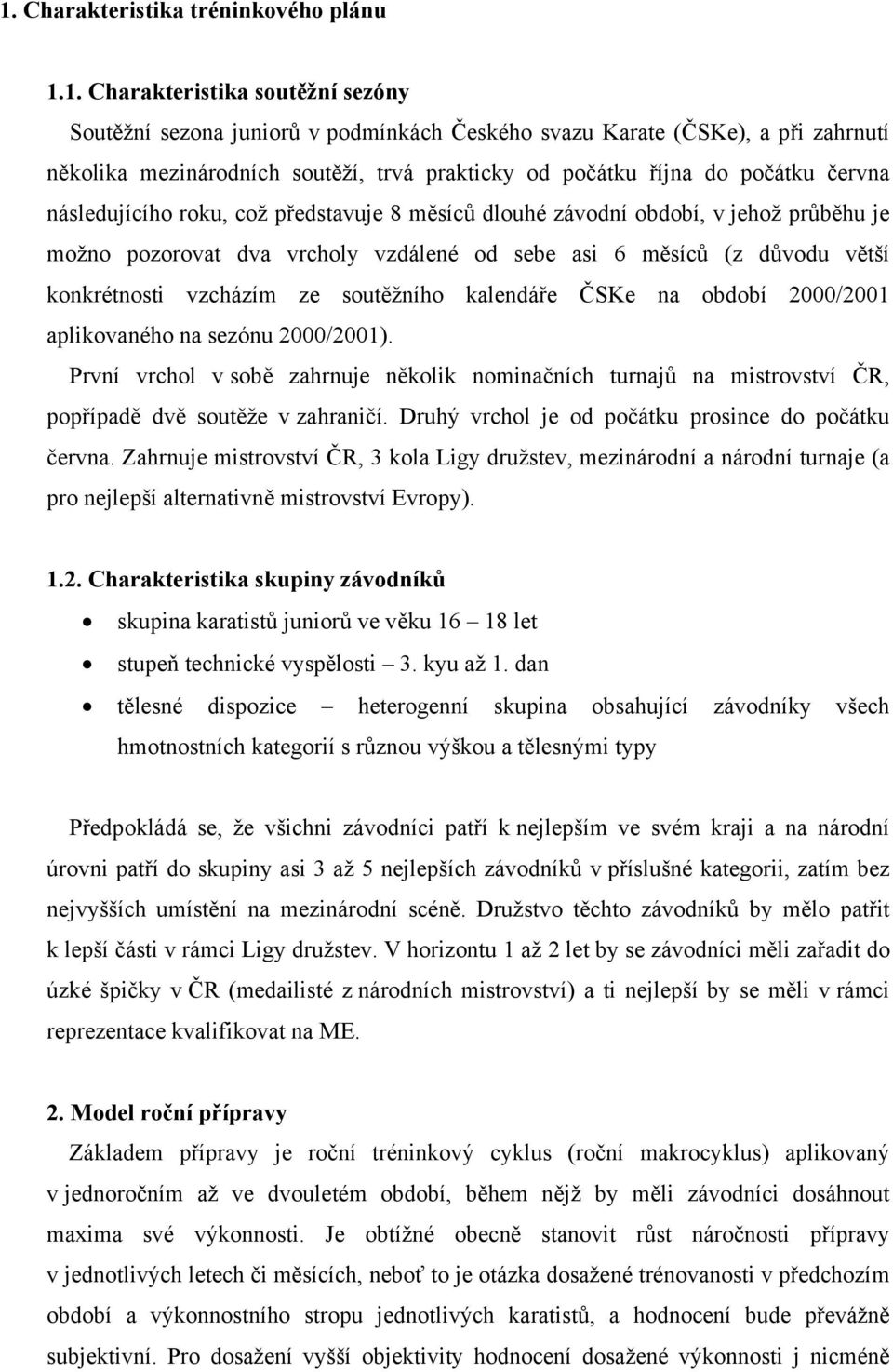 větší konkrétnosti vzcházím ze soutěžního kalendáře ČSKe na období 2000/2001 aplikovaného na sezónu 2000/2001).