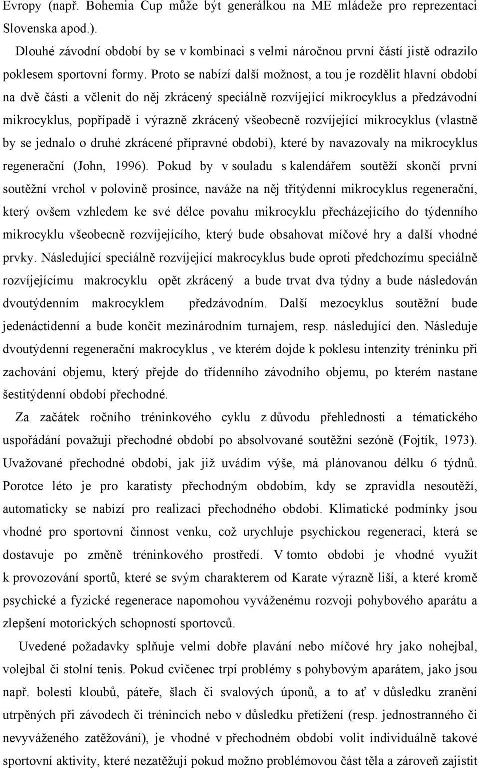 Proto se nabízí další možnost, a tou je rozdělit hlavní období na dvě části a včlenit do něj zkrácený speciálně rozvíjející mikrocyklus a předzávodní mikrocyklus, popřípadě i výrazně zkrácený