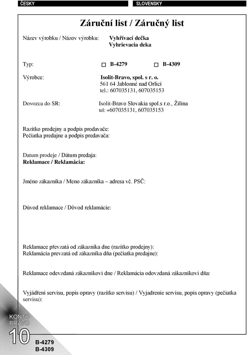 ozca do SR: Isolit-Bravo Slovakia spol.s r.o., Žilina tel: +607035131, 607035153 Razítko prodejny a podpis prodavače: Pečiatka predajne a podpis predavača: Datum prodeje / Dátum predaja: Reklamace /