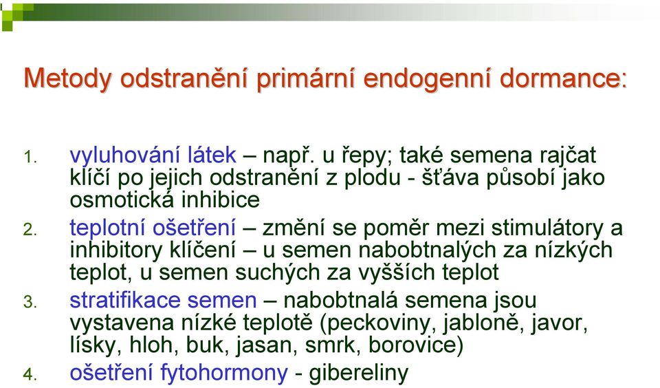 teplotní ošetření změní se poměr mezi stimulátory a inhibitory klíčení u semen nabobtnalých za nízkých teplot, u semen