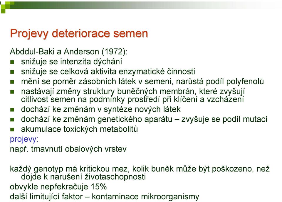 změnám v syntéze nových látek dochází ke změnám genetického aparátu zvyšuje se podíl mutací akumulace toxických metabolitů projevy: např.