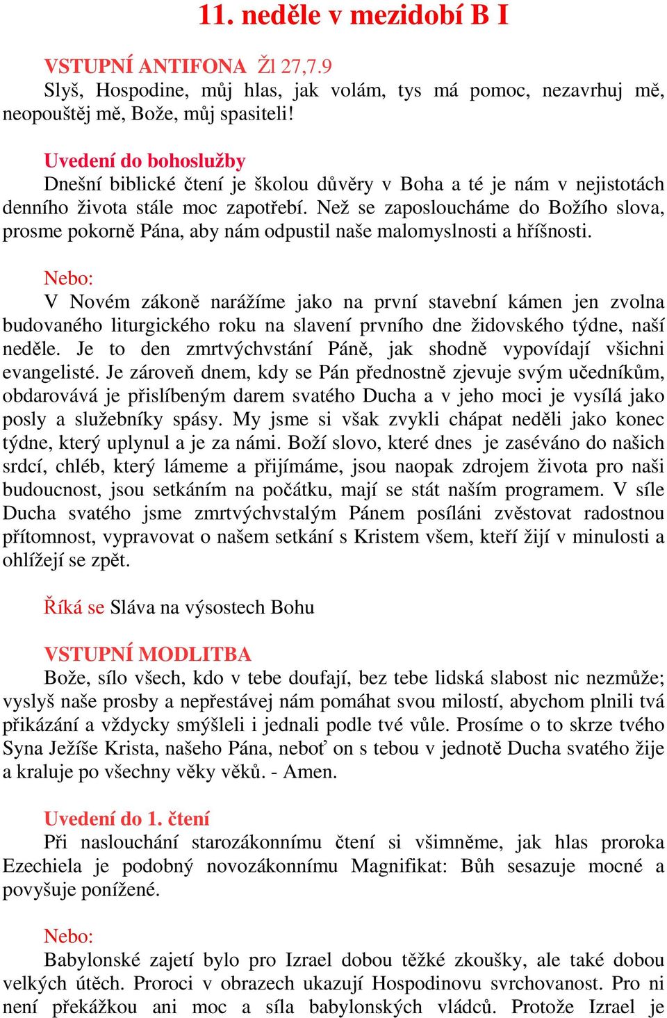 Než se zaposloucháme do Božího slova, prosme pokorně Pána, aby nám odpustil naše malomyslnosti a hříšnosti.