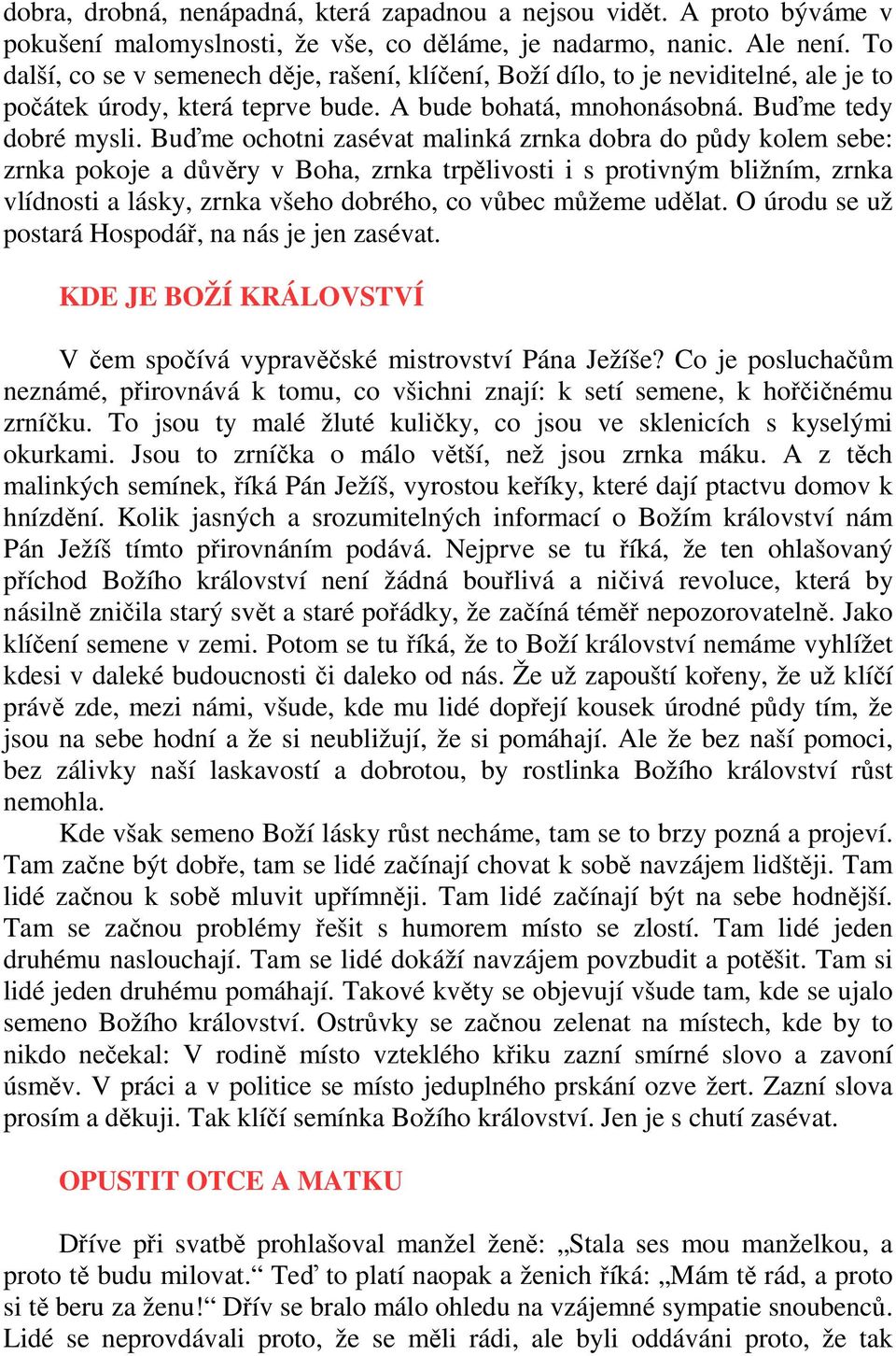 Buďme ochotni zasévat malinká zrnka dobra do půdy kolem sebe: zrnka pokoje a důvěry v Boha, zrnka trpělivosti i s protivným bližním, zrnka vlídnosti a lásky, zrnka všeho dobrého, co vůbec můžeme